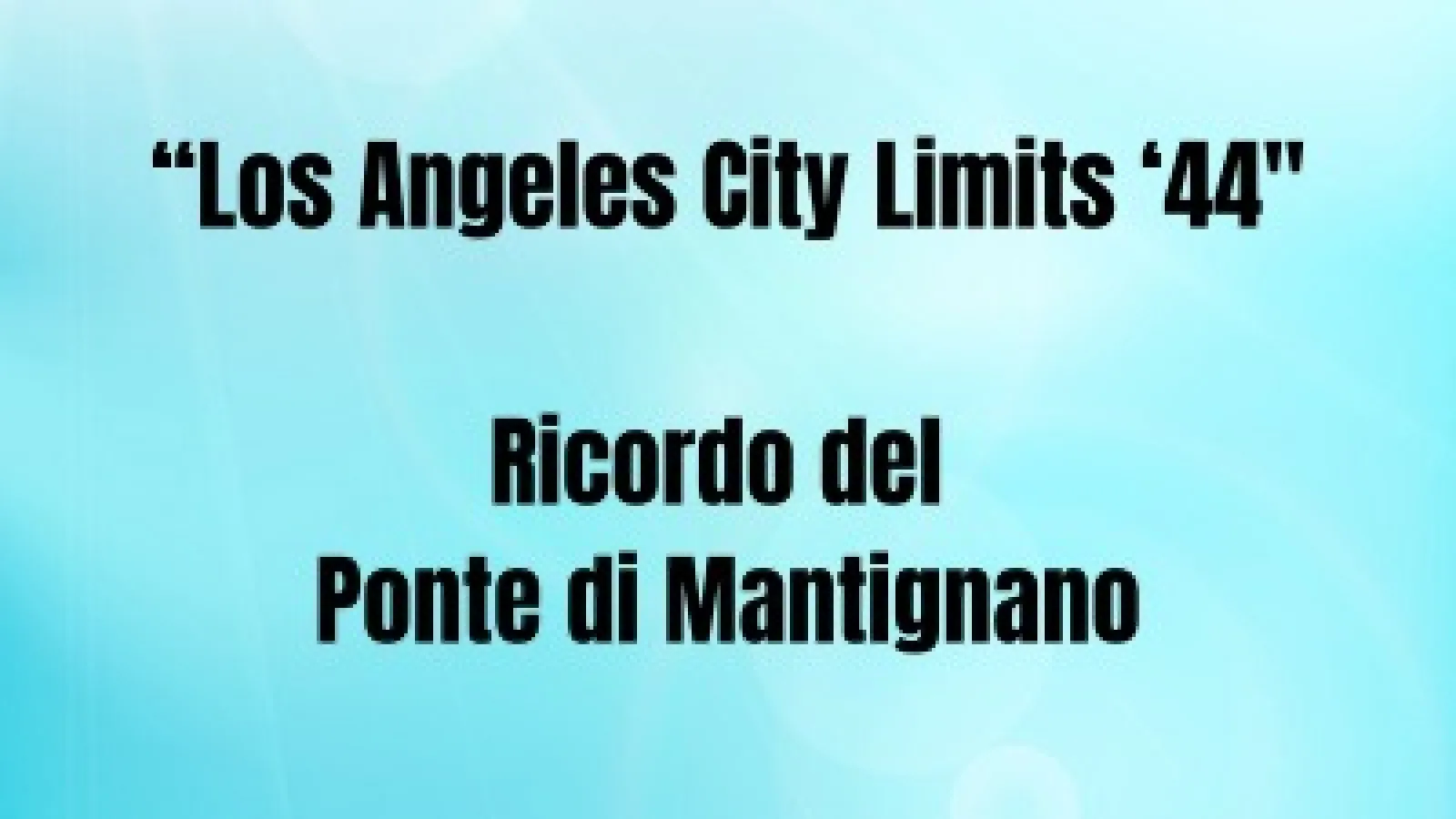 "Los Angeles City Limits '44 – Inaugurazione del ricordo del ponte di Mantignano" "Los Angeles City Limits '44 – Inaugurazione del ricordo del ponte di Mantignano"